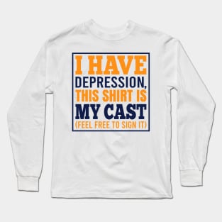 I Have Depression, This Shirt Is My Cast Long Sleeve T-Shirt